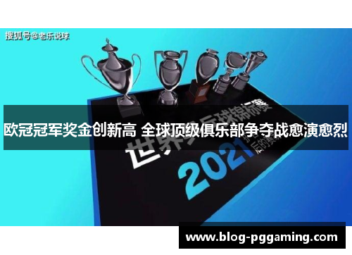 欧冠冠军奖金创新高 全球顶级俱乐部争夺战愈演愈烈