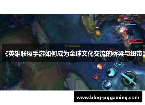 《英雄联盟手游如何成为全球文化交流的桥梁与纽带》