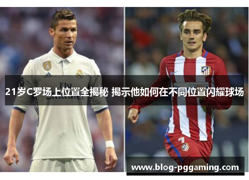 21岁C罗场上位置全揭秘 揭示他如何在不同位置闪耀球场