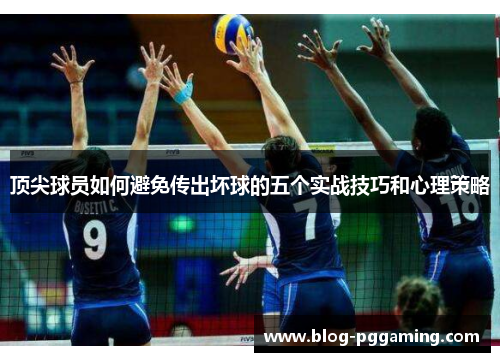 顶尖球员如何避免传出坏球的五个实战技巧和心理策略 顶尖球员如何避免传出坏球的五个实战技巧和心理策略