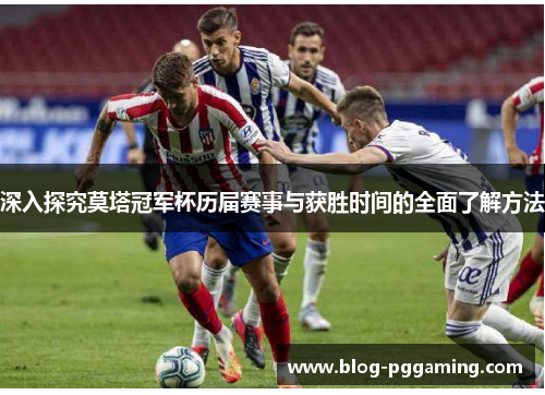 深入探究莫塔冠军杯历届赛事与获胜时间的全面了解方法