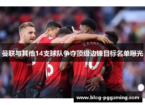 曼联与其他14支球队争夺顶级边锋目标名单曝光