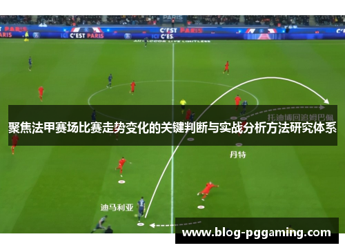 聚焦法甲赛场比赛走势变化的关键判断与实战分析方法研究体系