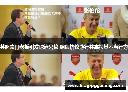 英超豪门老板引发球迷公愤 组织抗议游行并举报其不当行为 英超豪门老板引发球迷公愤 组织抗议游行并举报其不当行为