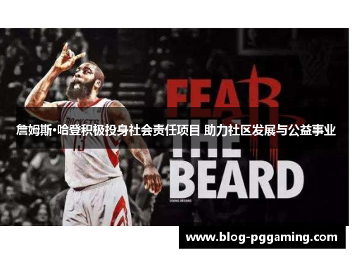 詹姆斯·哈登积极投身社会责任项目 助力社区发展与公益事业